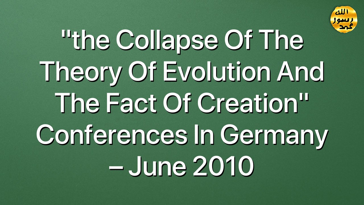 "the Collapse Of The Theory Of Evolution And The Fact Of Creation" Conferences In Germany – June 2010