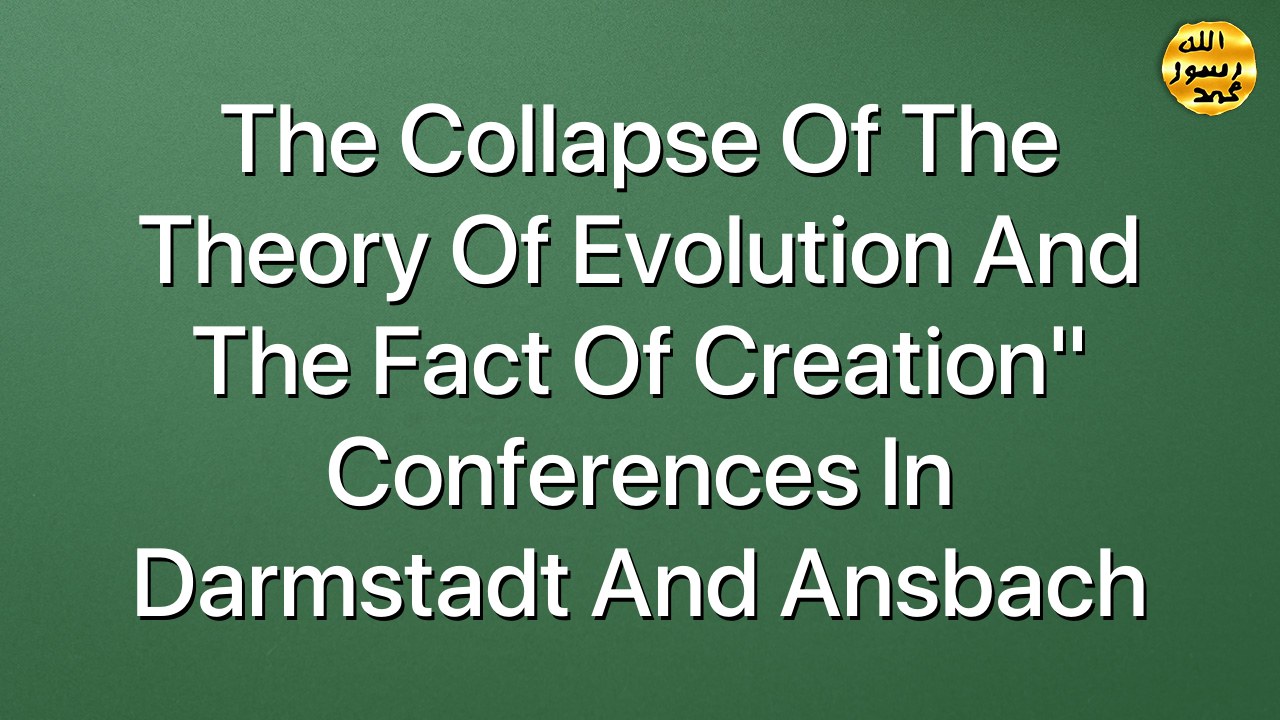 The Collapse Of The Theory Of Evolution And The Fact Of Creation" Conferences In Darmstadt And Ansbach