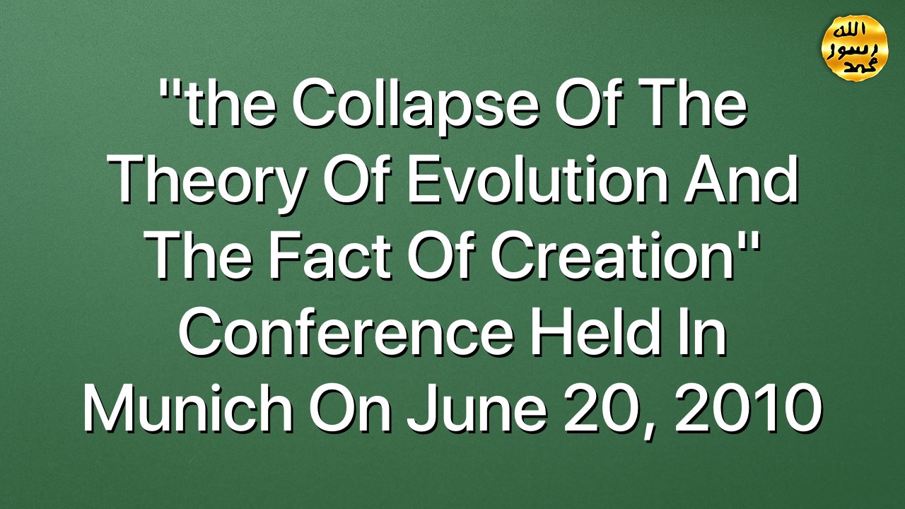 "the Collapse Of The Theory Of Evolution And The Fact Of Creation" Conference Held In Munich On June 20, 2010