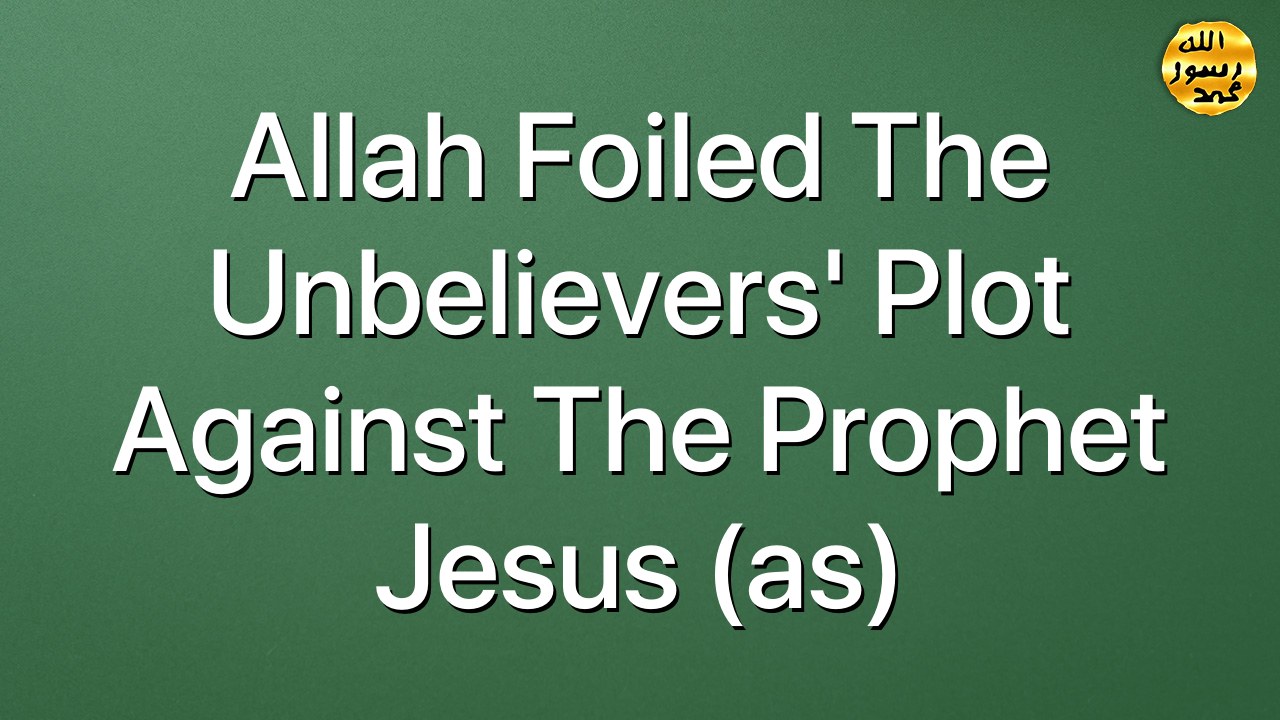 Allah foiled the unbelievers' plot against the Prophet Jesus (as)