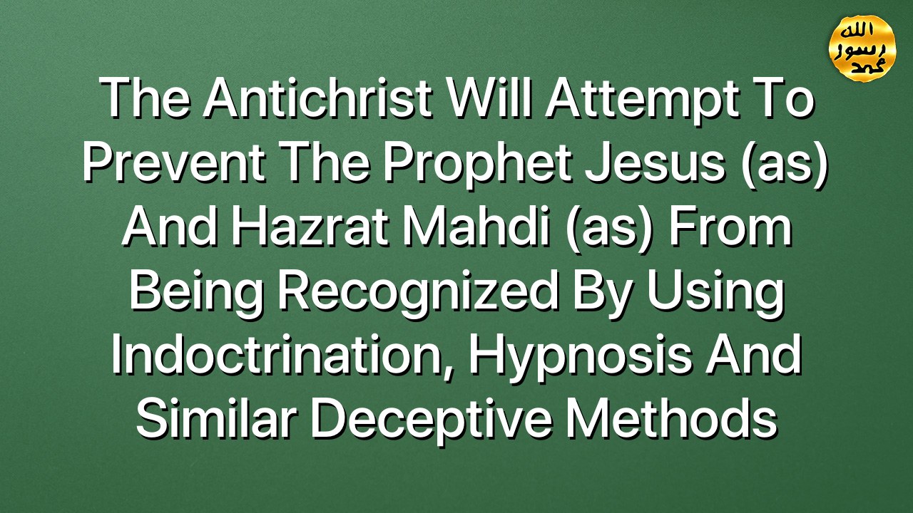 The antichrist will attempt to prevent the Prophet Jesus (as) and Hazrat Mahdi (as) from being recognized by using indoctrination, hypnosis and similar deceptive methods