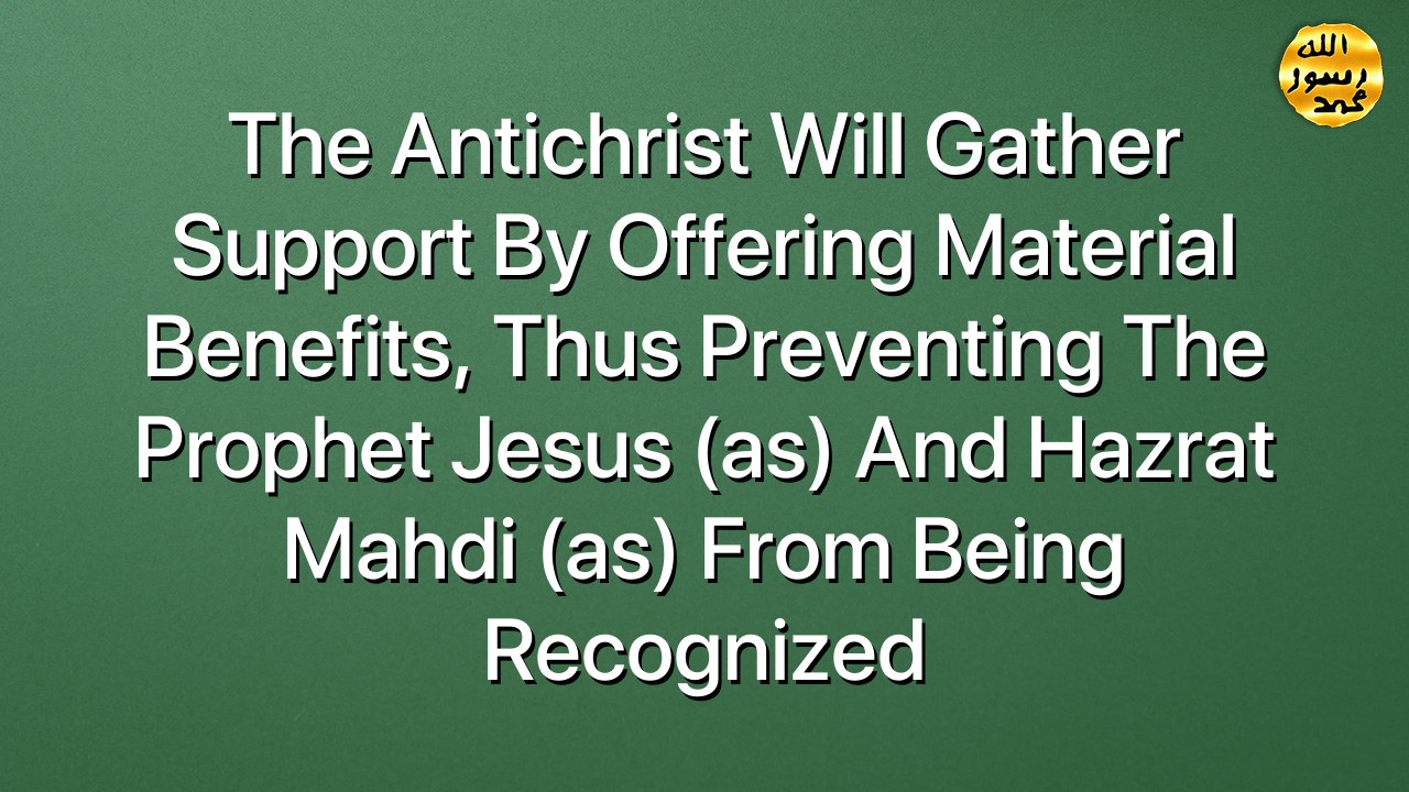 The antichrist will gather support by offering material benefits, thus preventing the Prophet Jesus (as) and Hazrat Mahdi (as) from being recognized