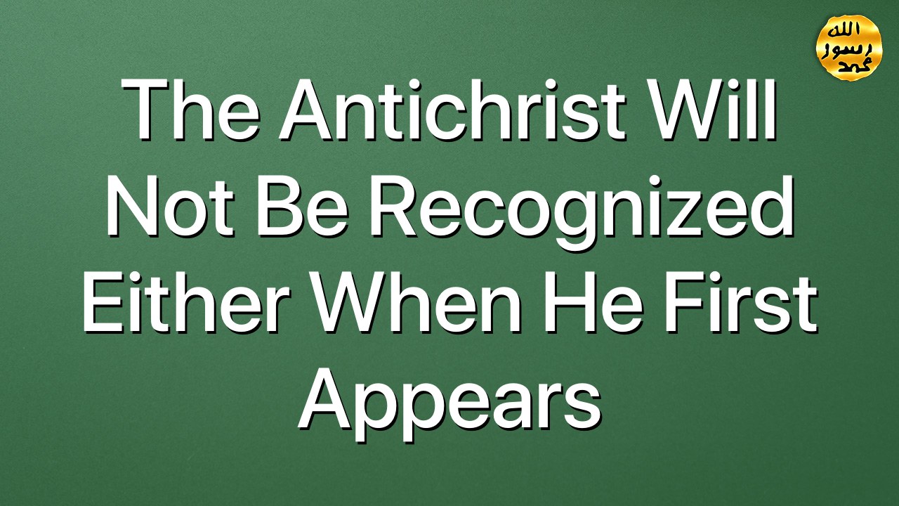 The Antichrist will not be recognized either when he first appears