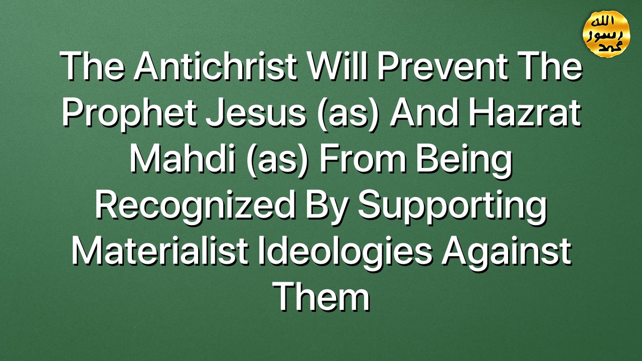 The antichrist will prevent the Prophet Jesus (as) and Hazrat Mahdi (as) from being recognized by supporting materialist ideologies against them