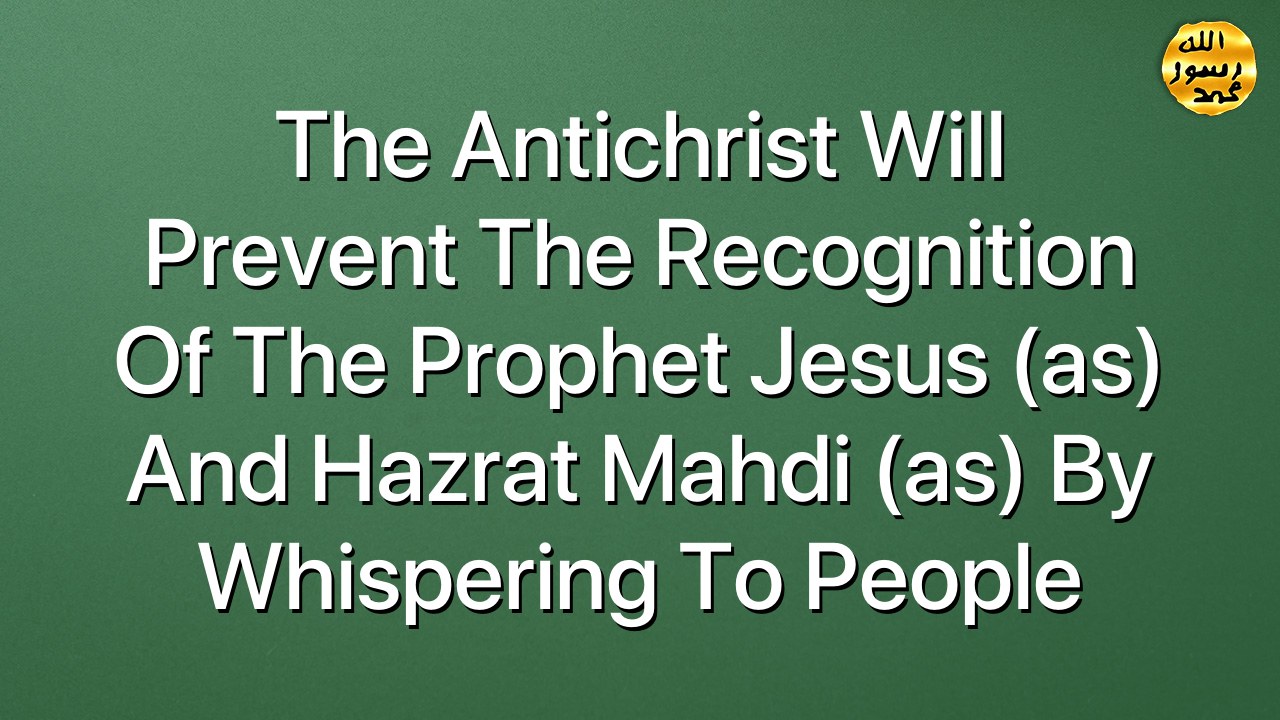 The antichrist will prevent the recognition of the Prophet Jesus (as) and Hazrat Mahdi (as) by whispering to people