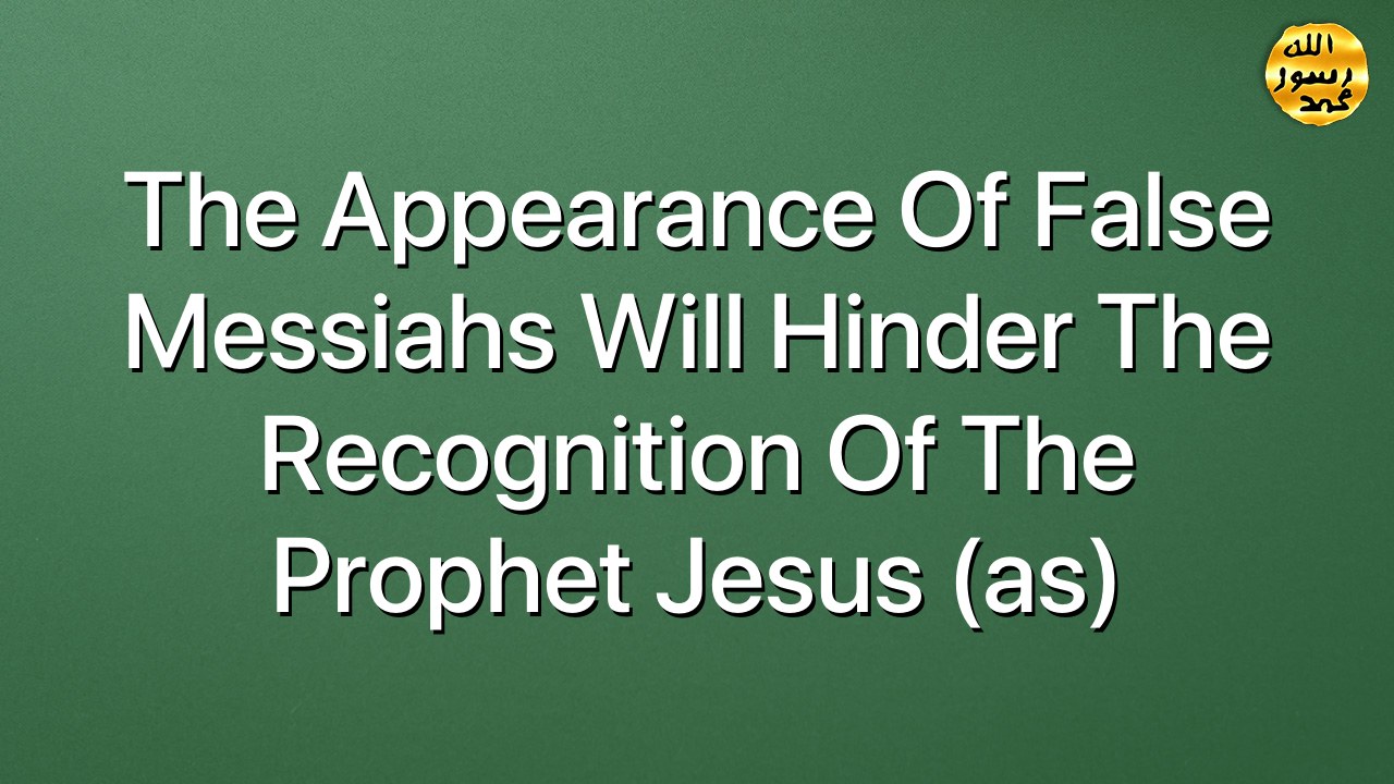 The appearance of false Messiahs will hinder the recognition of the Prophet Jesus (as)
