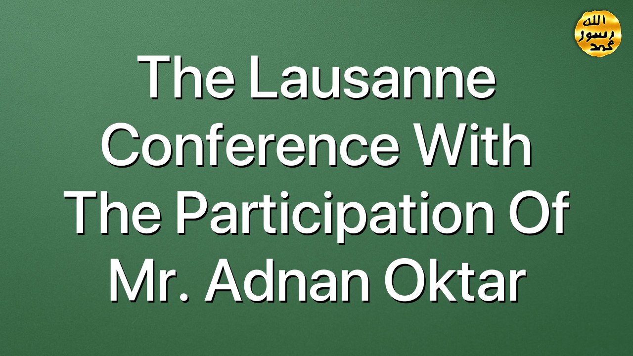 The Lausanne Conference With The Participation Of Mr. Adnan Oktar