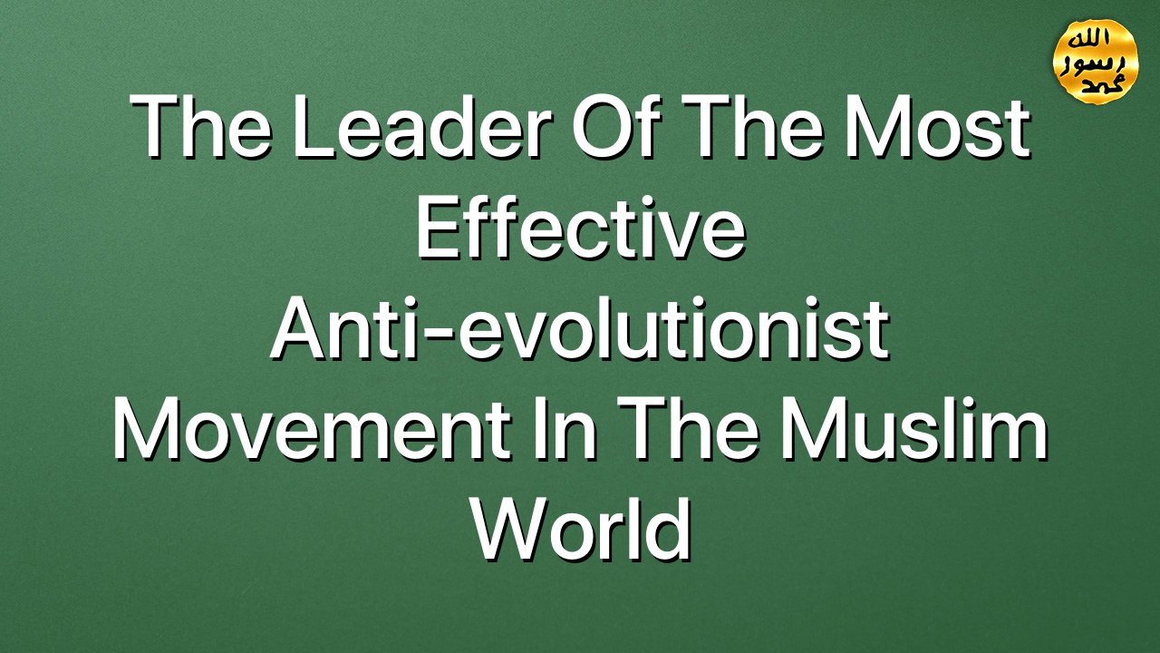 The Leader Of The Most Effective Anti-evolutionist Movement In The Muslim World