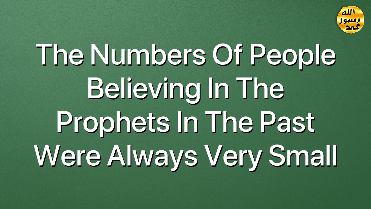 The numbers of people believing in the Prophets in the past were always very small