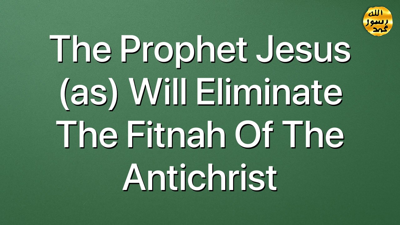 The Prophet Jesus (as) will eliminate the fitnah of the antichrist