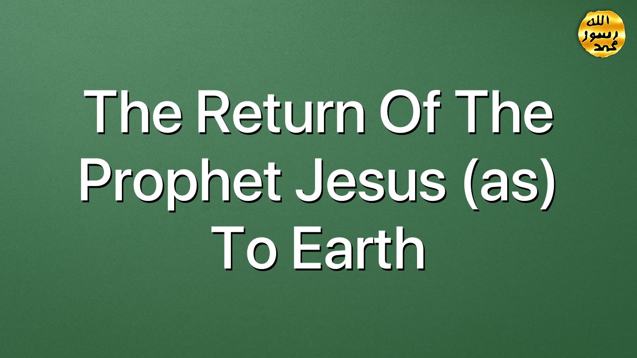 The return of the Prophet Jesus (as) to Earth