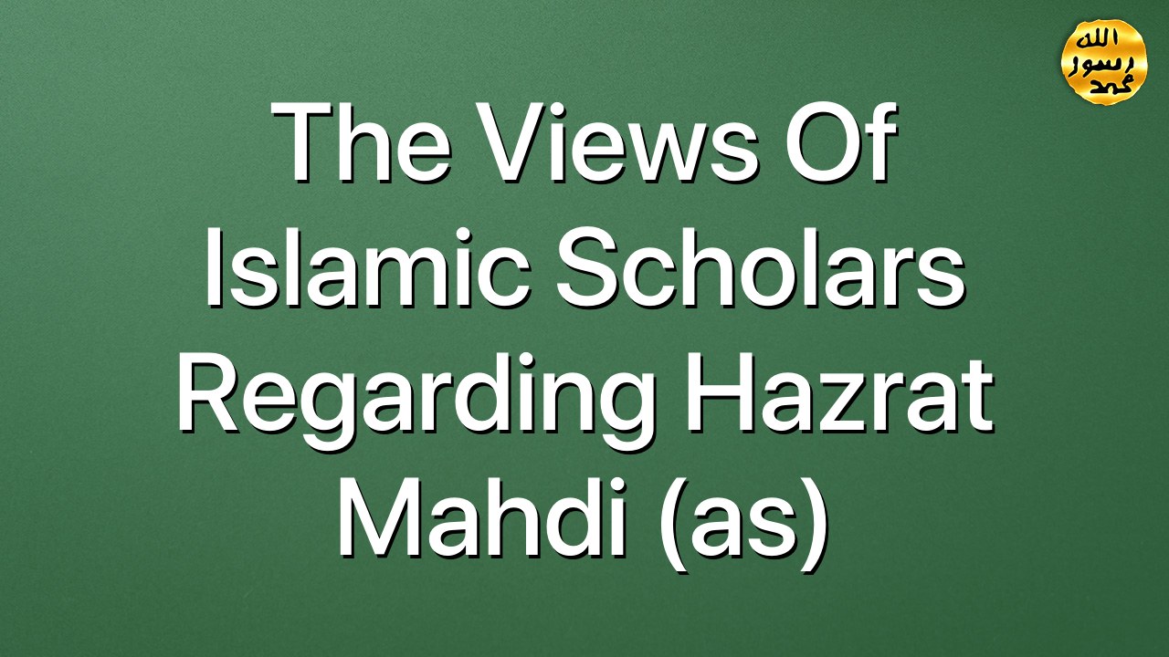 The views of Islamic Scholars regarding Hazrat Mahdi (as)