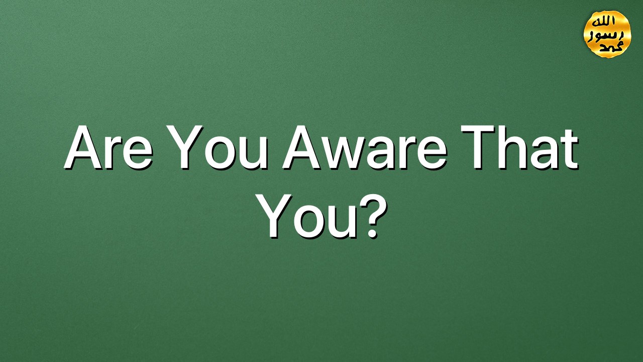 Are you aware that you?