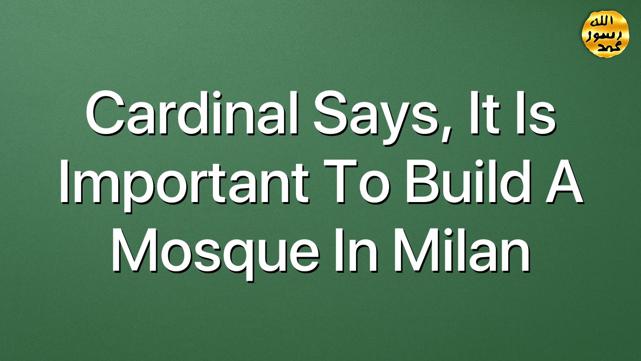 Cardinal says, it is important to build a mosque in Milan