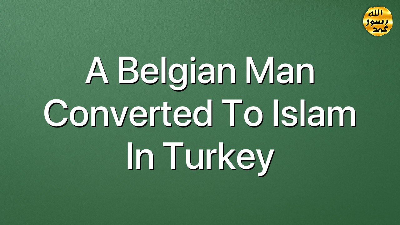 A Belgian Man Converted to Islam in Turkey