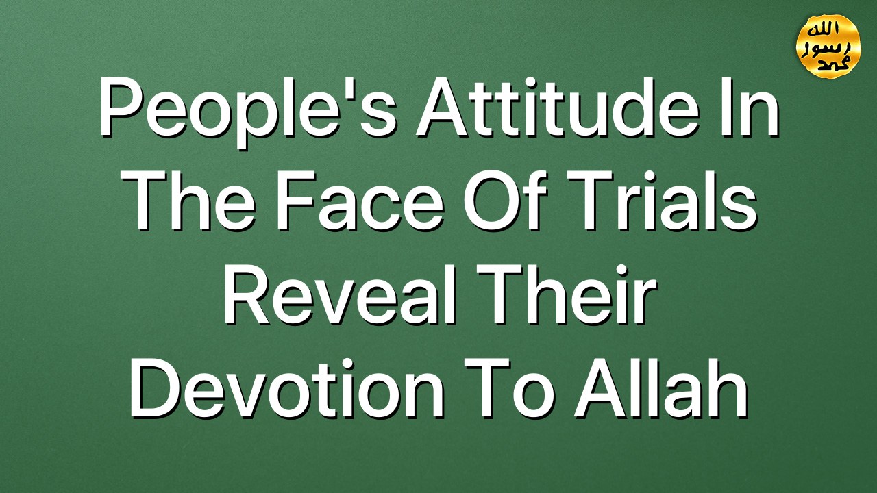 People's attitude in the face of trials reveal their devotion to Allah