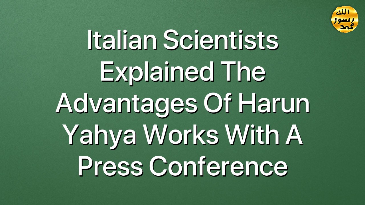 Italian Scientists Explained The Advantages Of Harun Yahya Works With A Press Conference