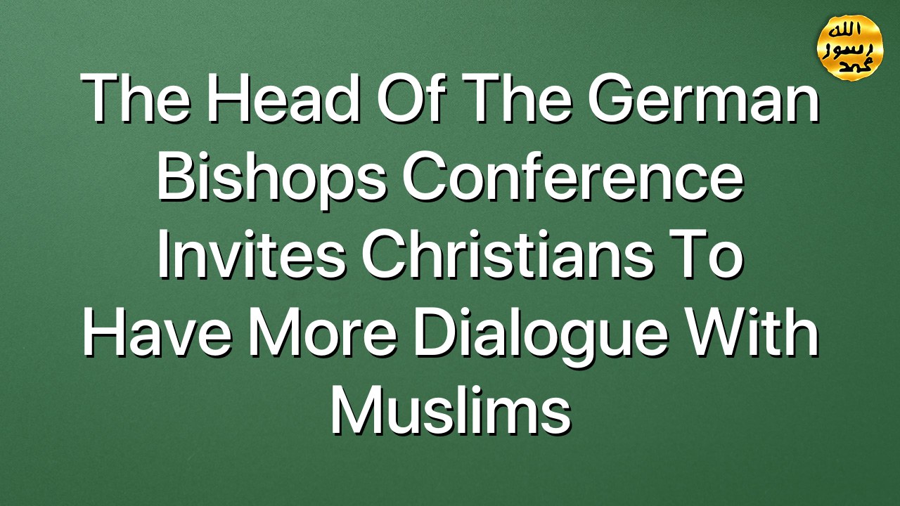 The head of the German Bishops Conference invites Christians to have more dialogue with Muslims