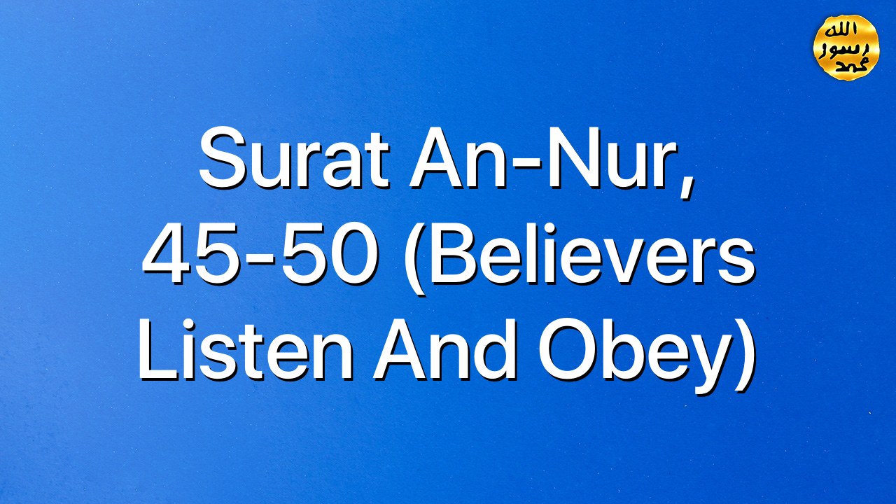 Surat an-Nur, 45-50 (Believers listen and obey)