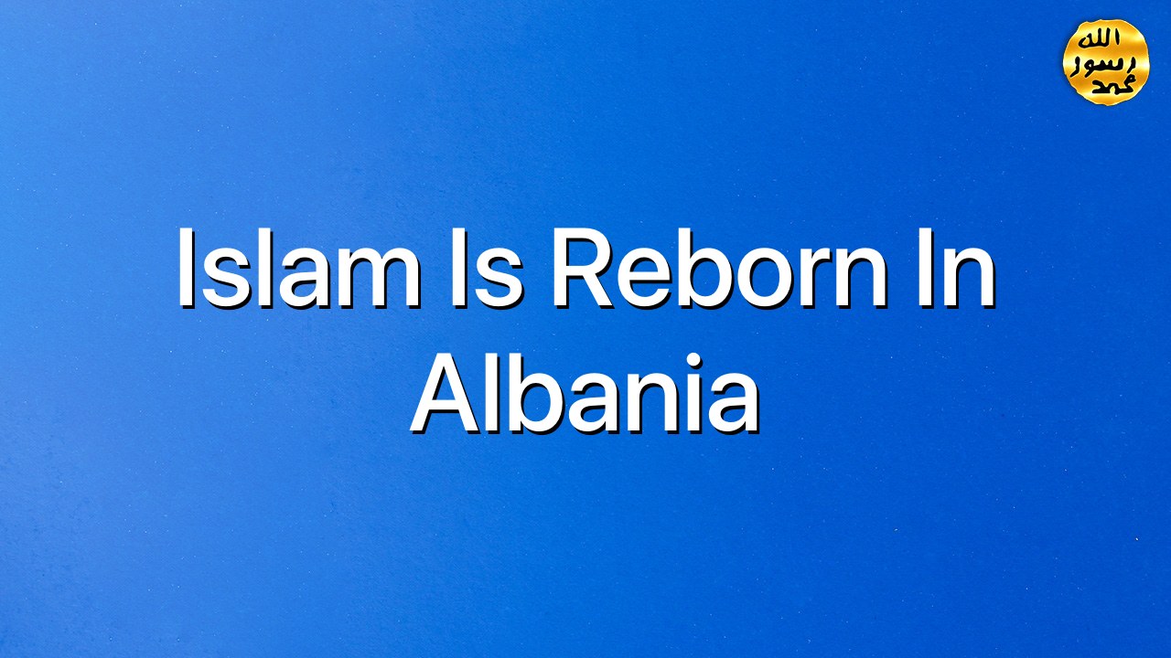 Islam is reborn in Albania