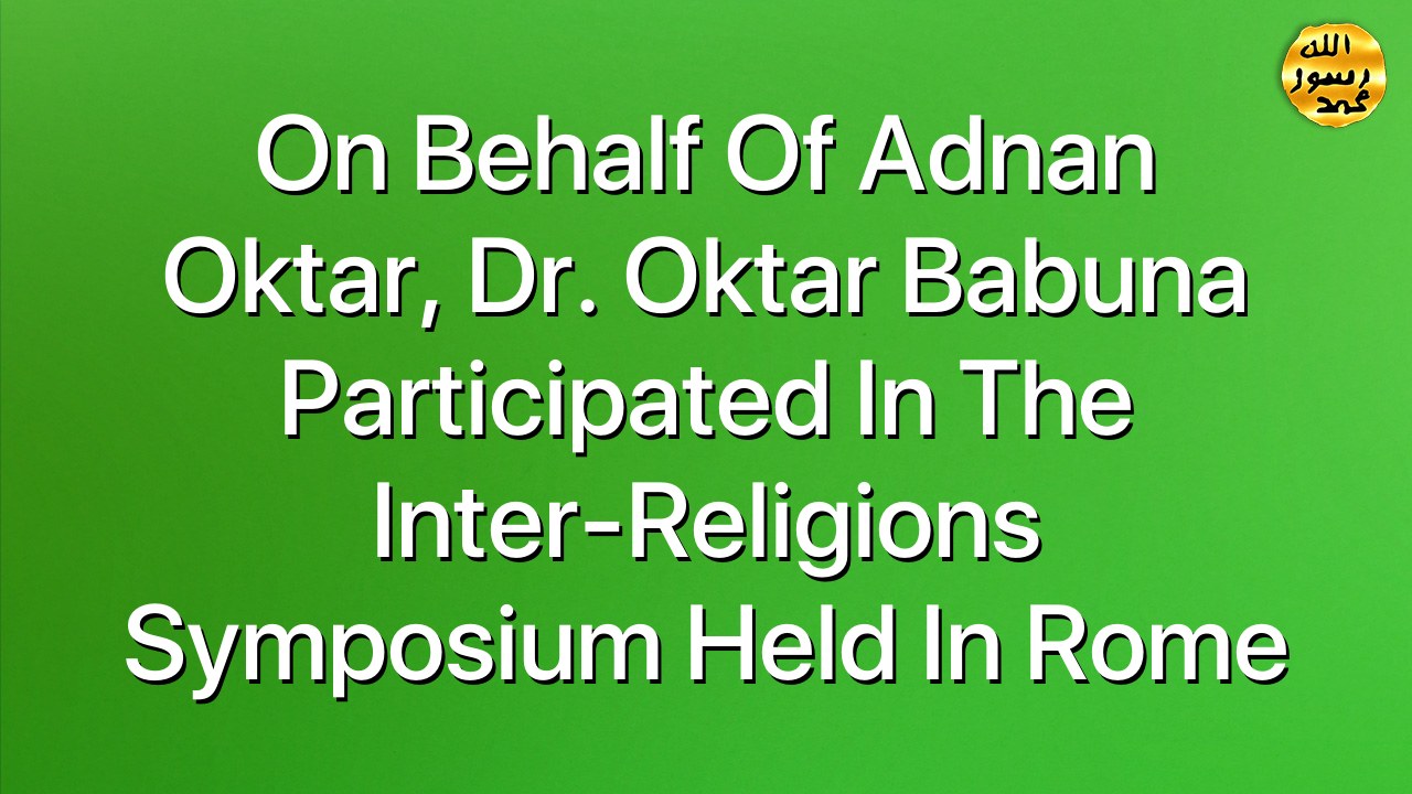 On Behalf of Adnan Oktar, Dr. Oktar Babuna Participated in the Inter-Religions Symposium Held in Rome