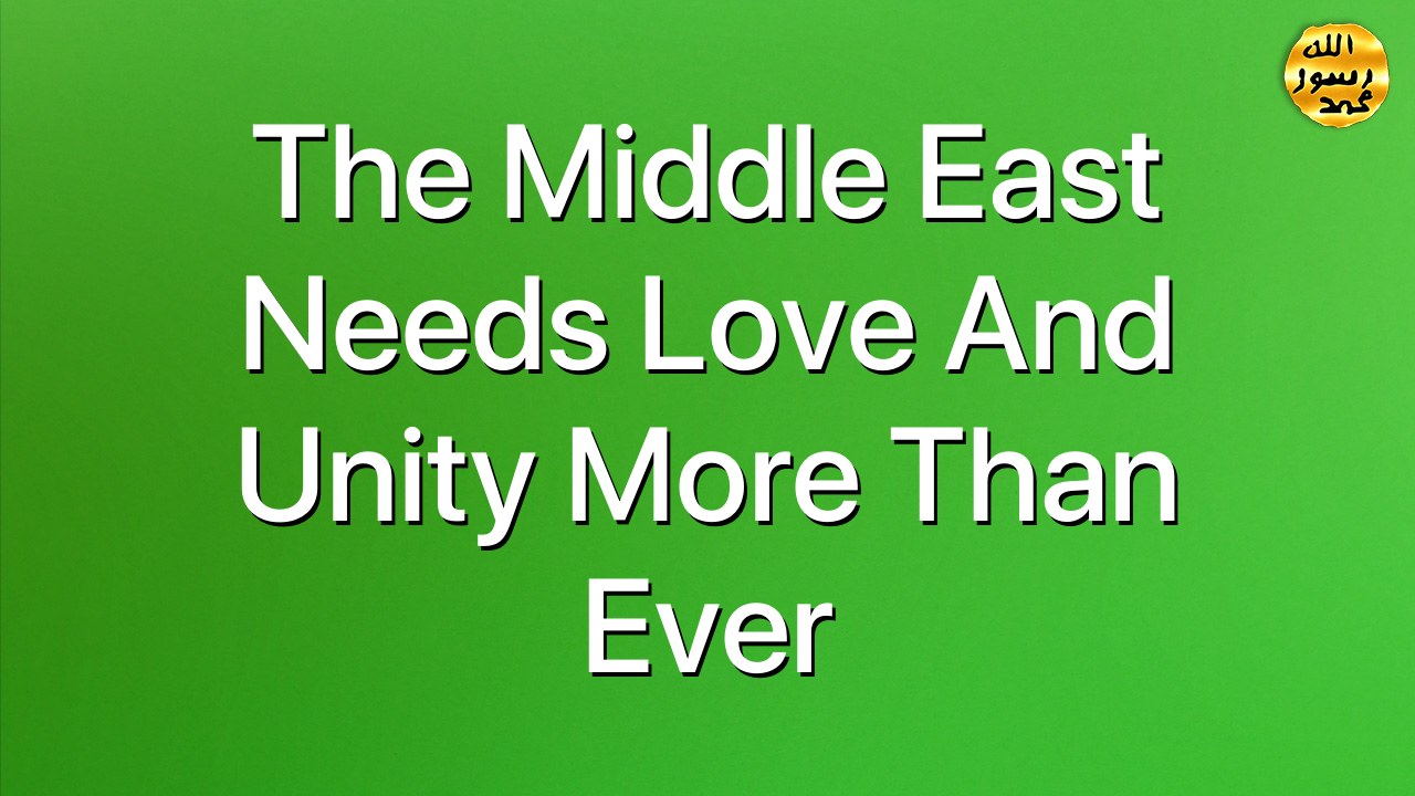 The Middle East Needs Love and Unity More Than Ever