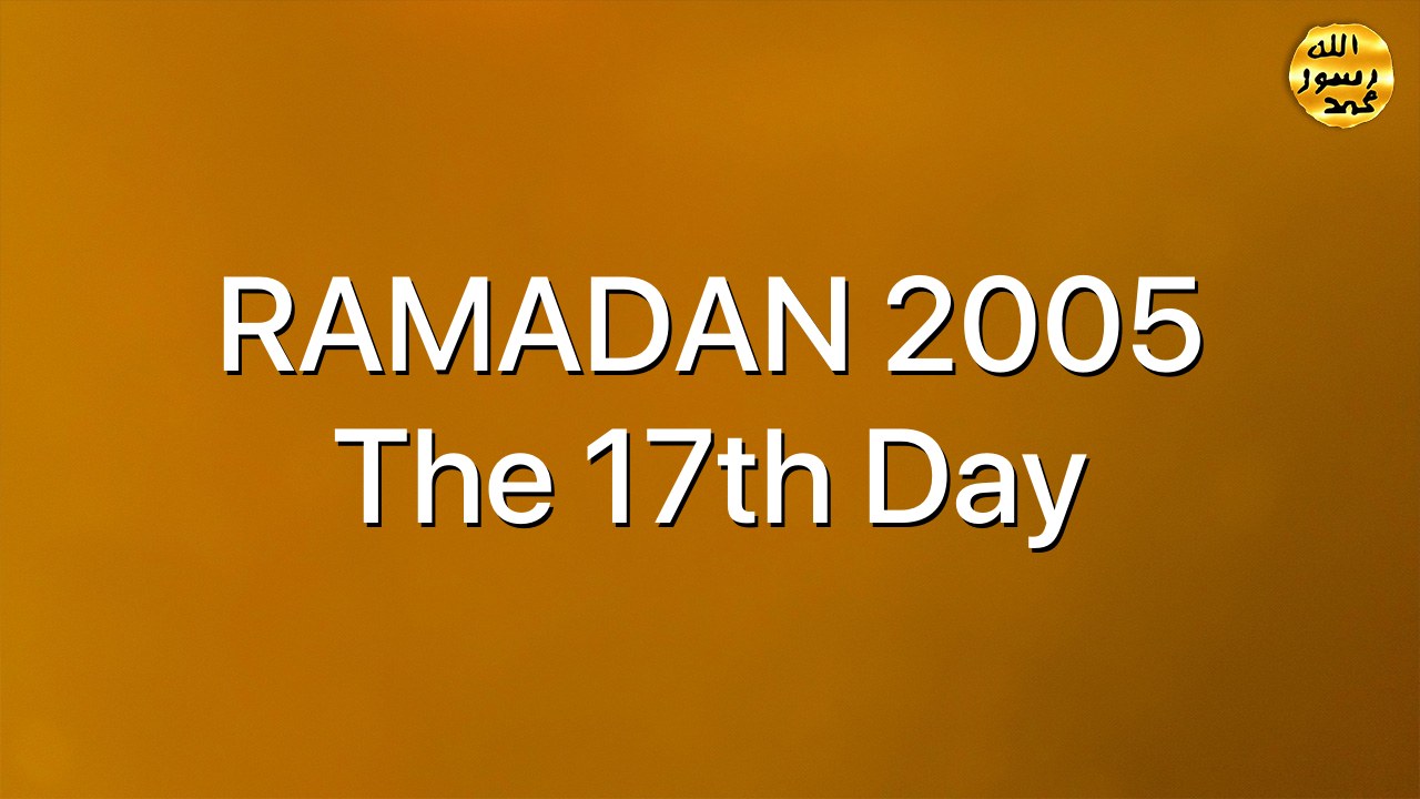 RAMADAN 2005 The 17th Day
