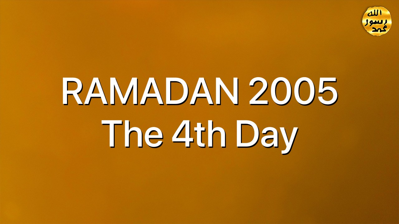 RAMADAN 2005 The 4th Day