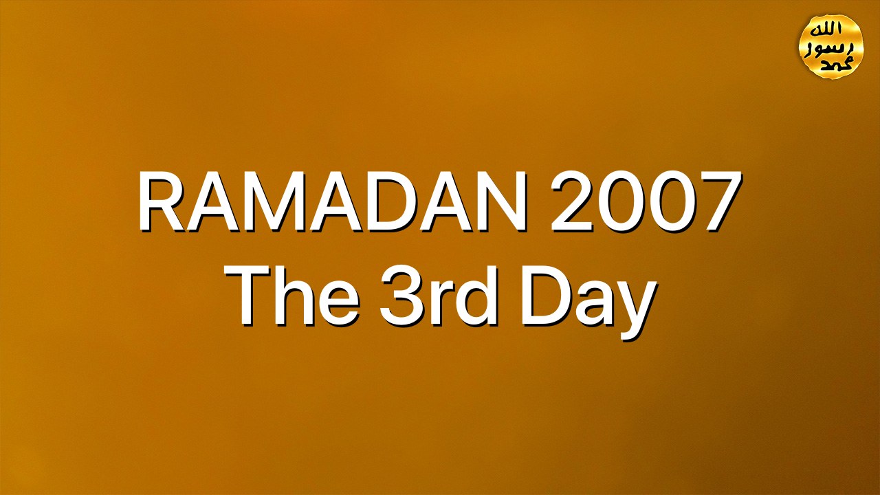RAMADAN 2007 The 3rd Day