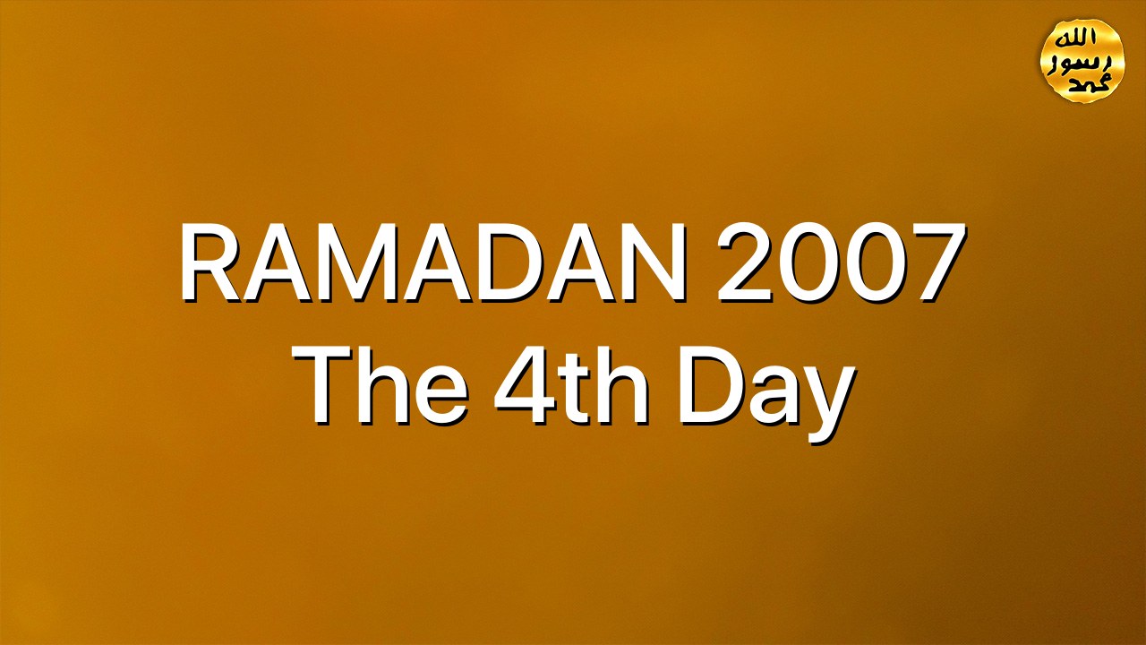 RAMADAN 2007 The 4th Day