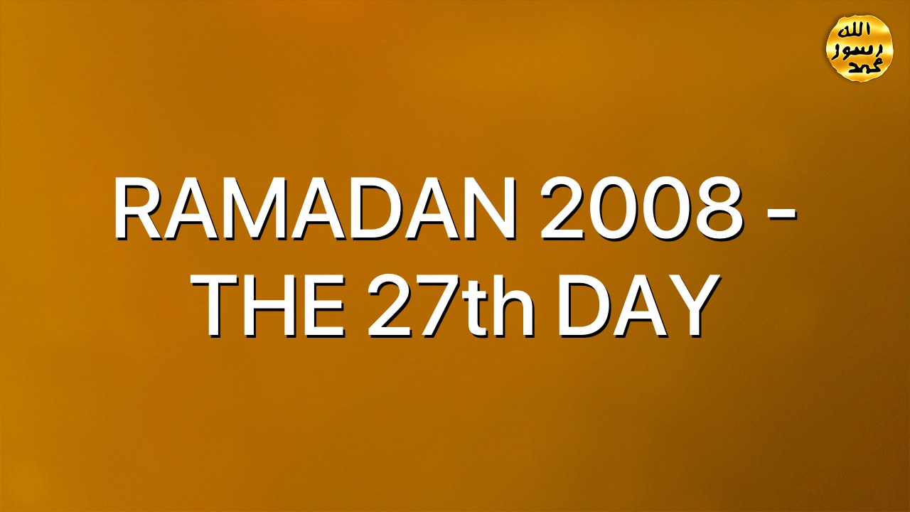 RAMADAN 2008 - THE 27th DAY