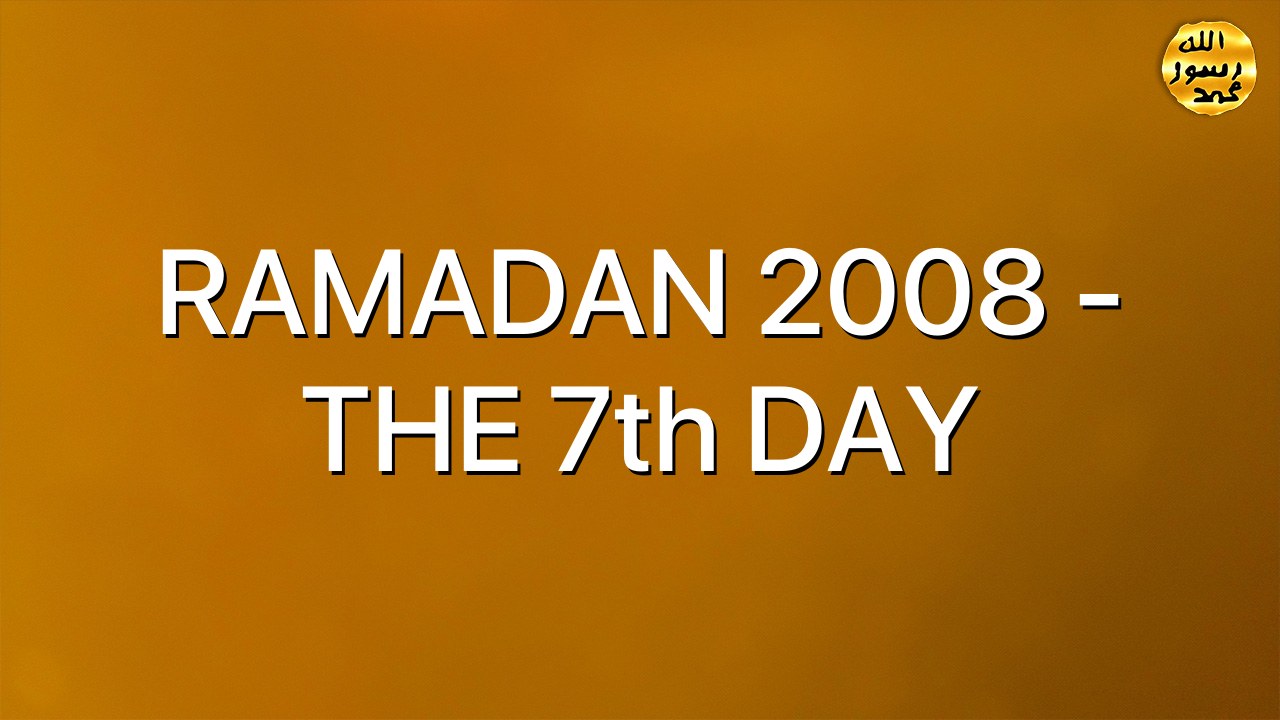 RAMADAN 2008 - THE 7th DAY