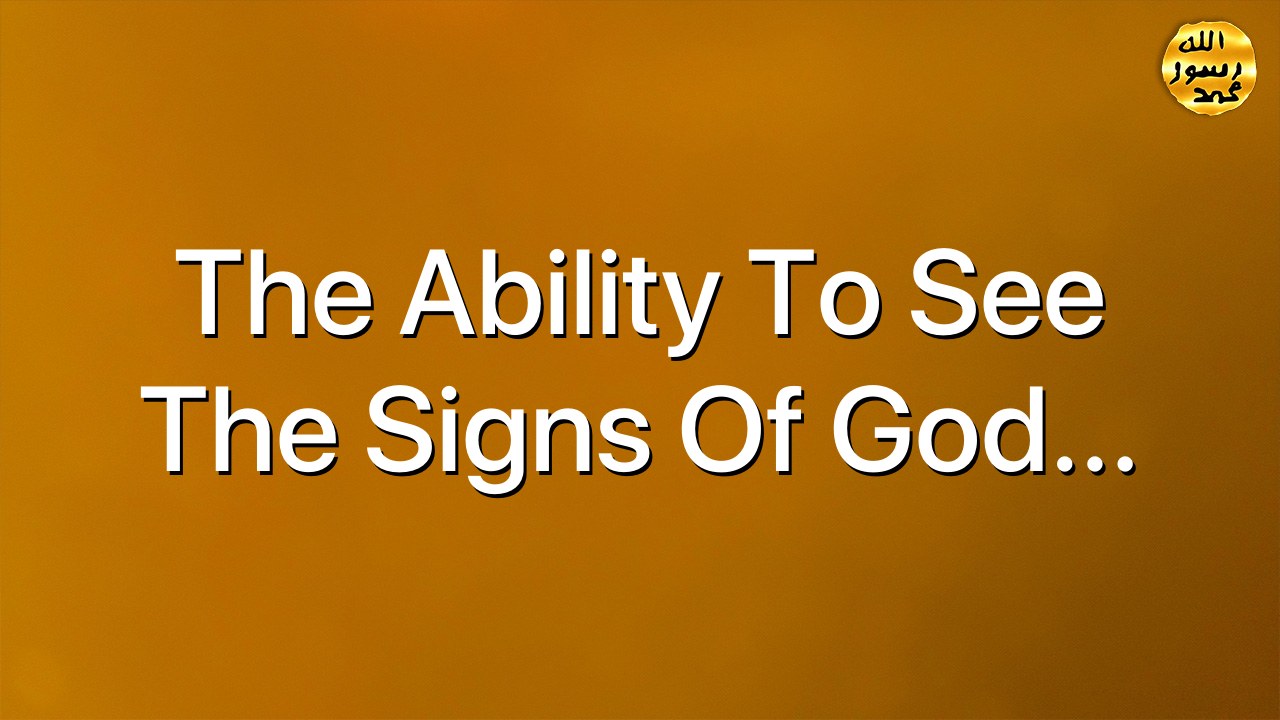 The ability to see the signs of God…