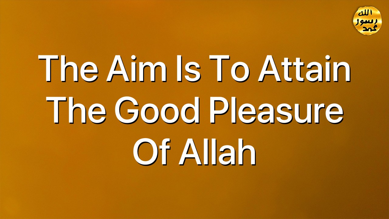 The Aim Is To Attain The Good Pleasure Of Allah