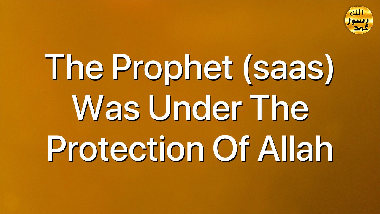 The Prophet (saas) was under the protection of Allah