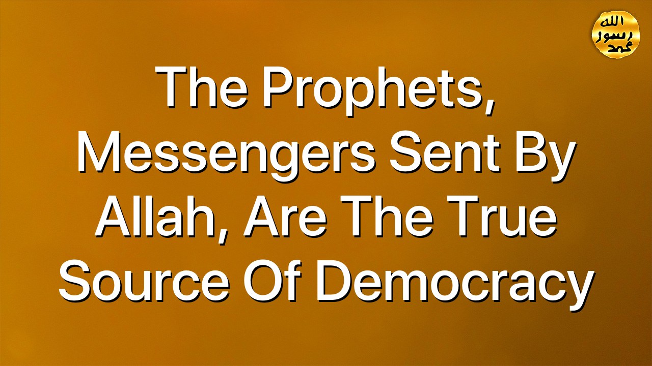 The Prophets, Messengers sent by Allah, are the true source of democracy