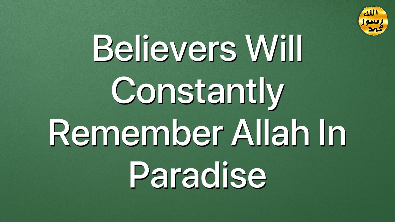 Believers will constantly remember Allah in paradise