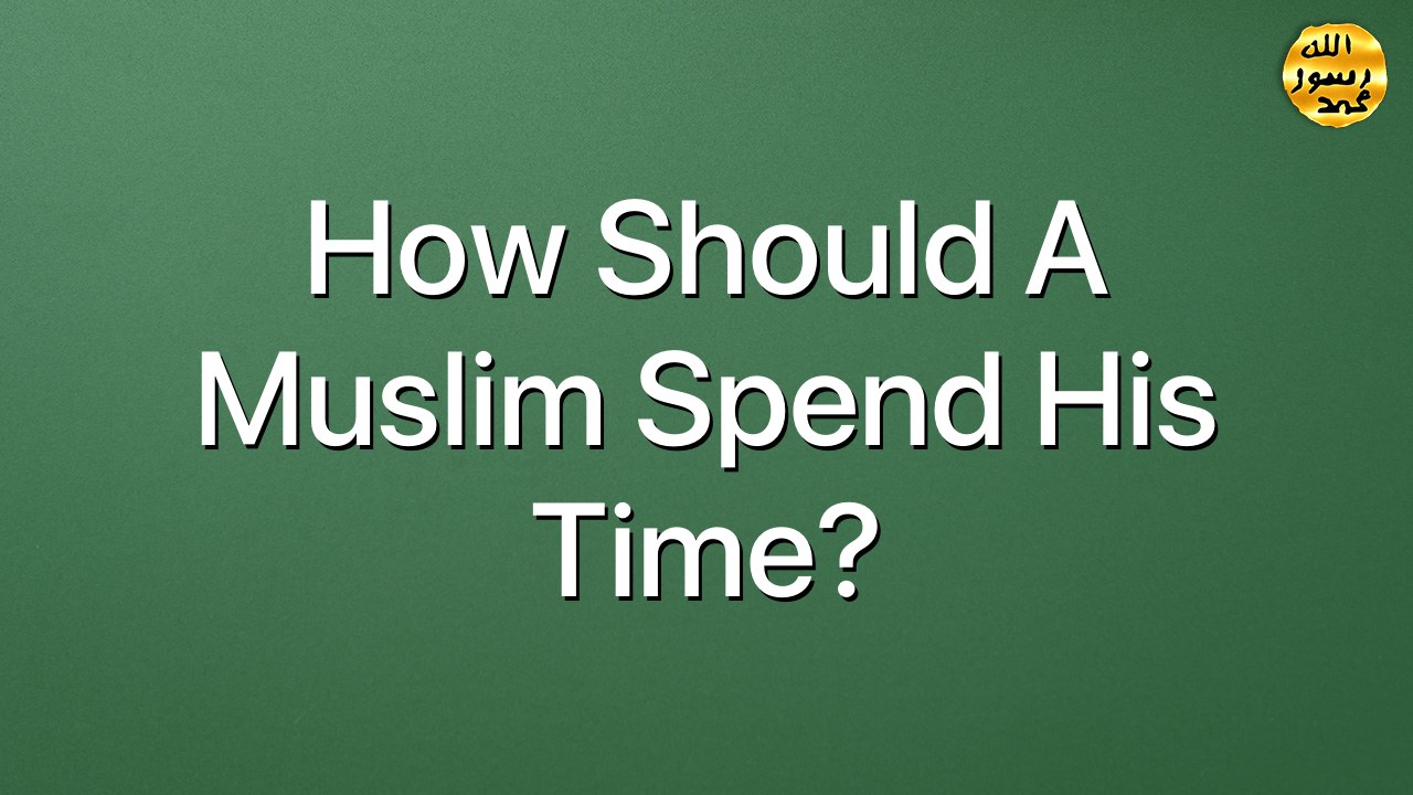 How should a muslim spend his time?