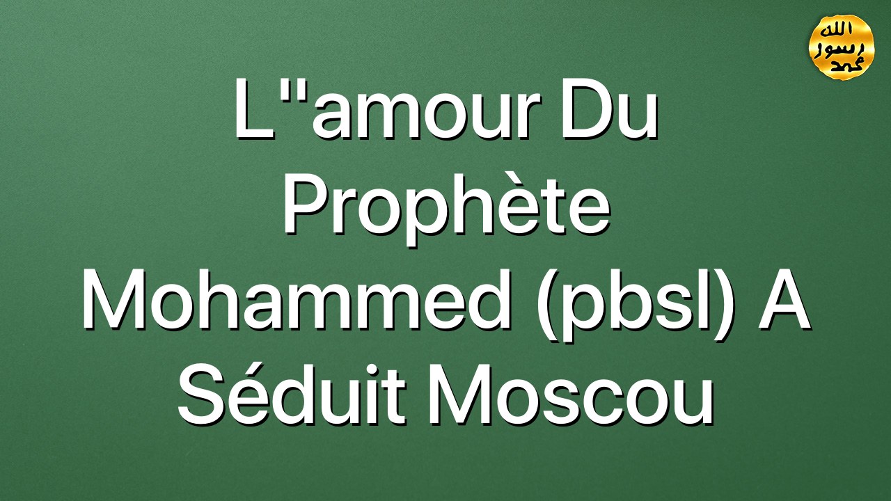 L"amour du Prophète Mohammed (pbsl) a séduit Moscou