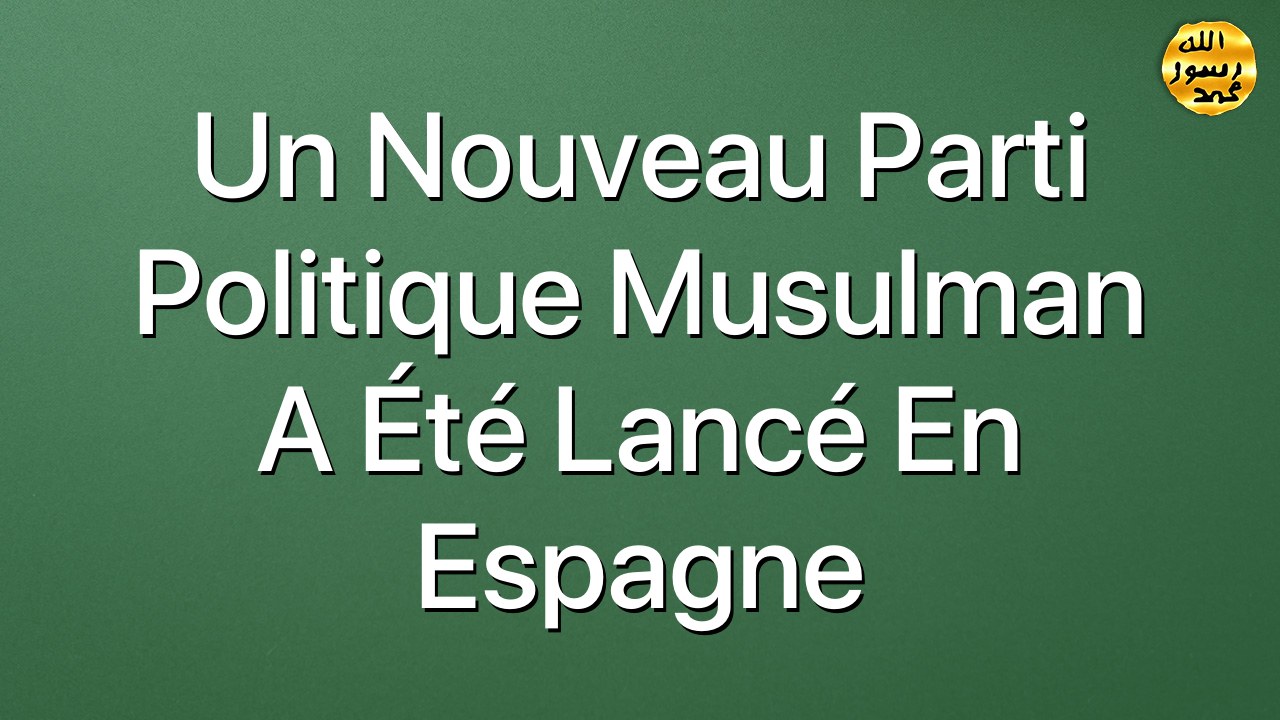 Un nouveau parti politique musulman a été lancé en Espagne