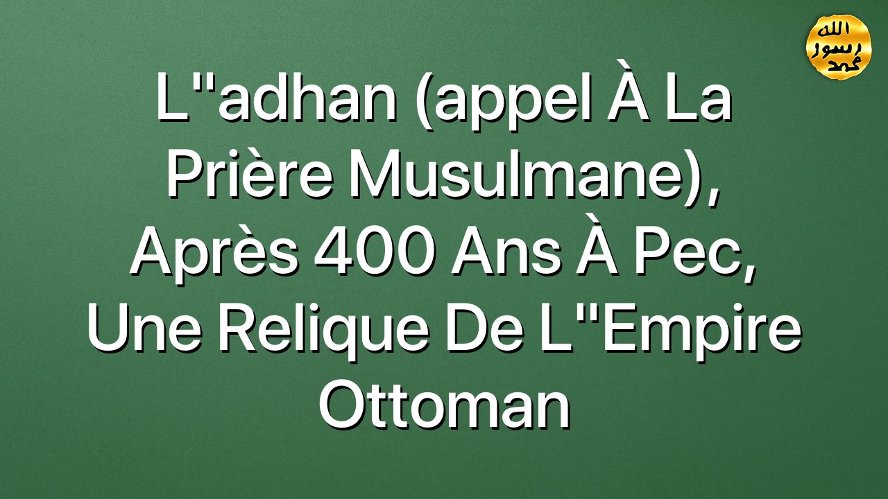 L"adhan (appel à la prière musulmane), après 400 ans à Pec, une relique de l"Empire Ottoman