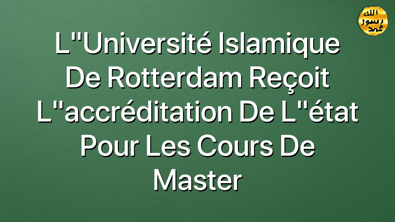 L"Université Islamique de Rotterdam reçoit l"accréditation de l"état pour les cours de Master