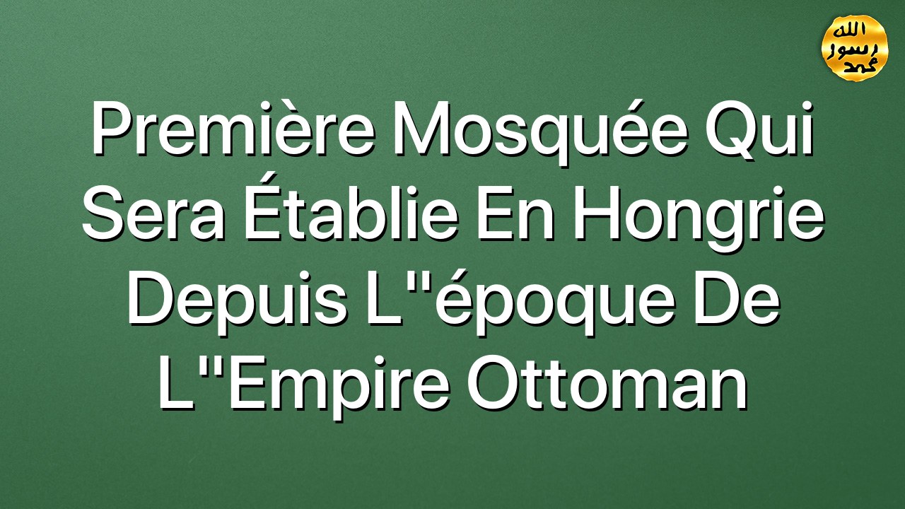 Première mosquée qui sera établie en Hongrie depuis l"époque de l"Empire Ottoman