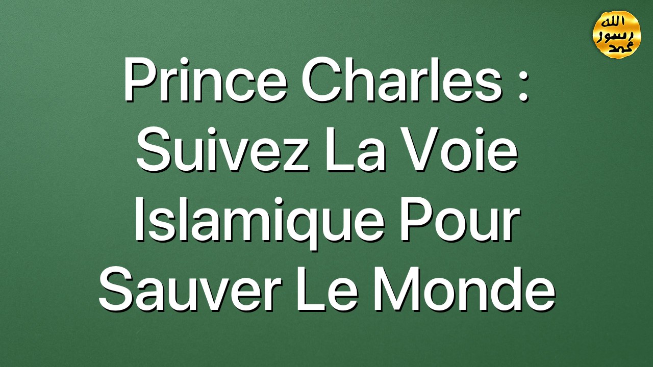 Prince Charles : Suivez la voie islamique pour sauver le monde