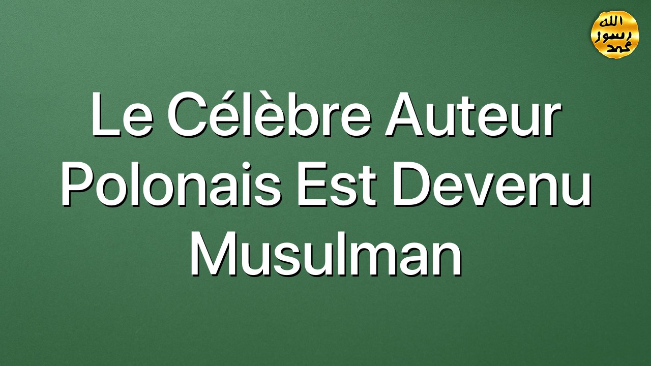 Le célèbre auteur polonais est devenu Musulman