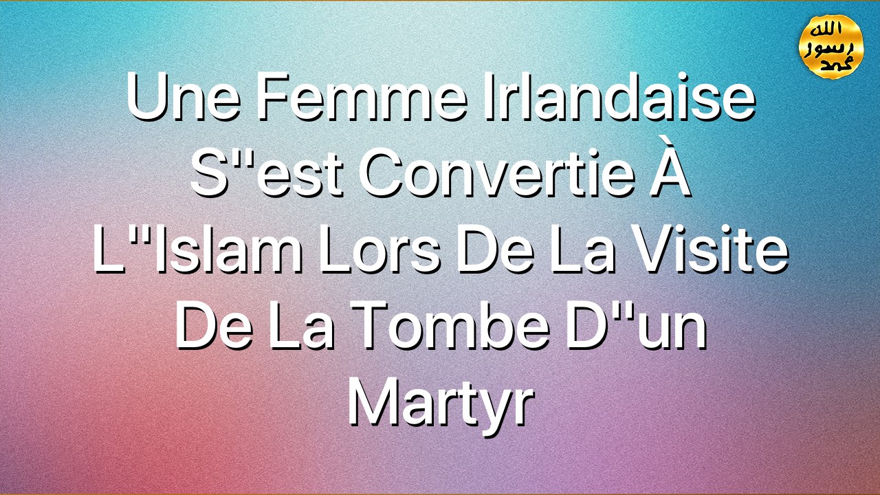 Une femme irlandaise s"est convertie à l"Islam lors de la visite de la tombe d"un martyr