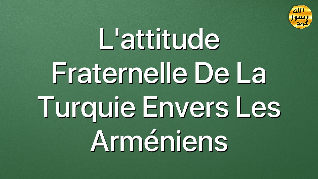 L'attitude fraternelle de la Turquie envers les Arméniens