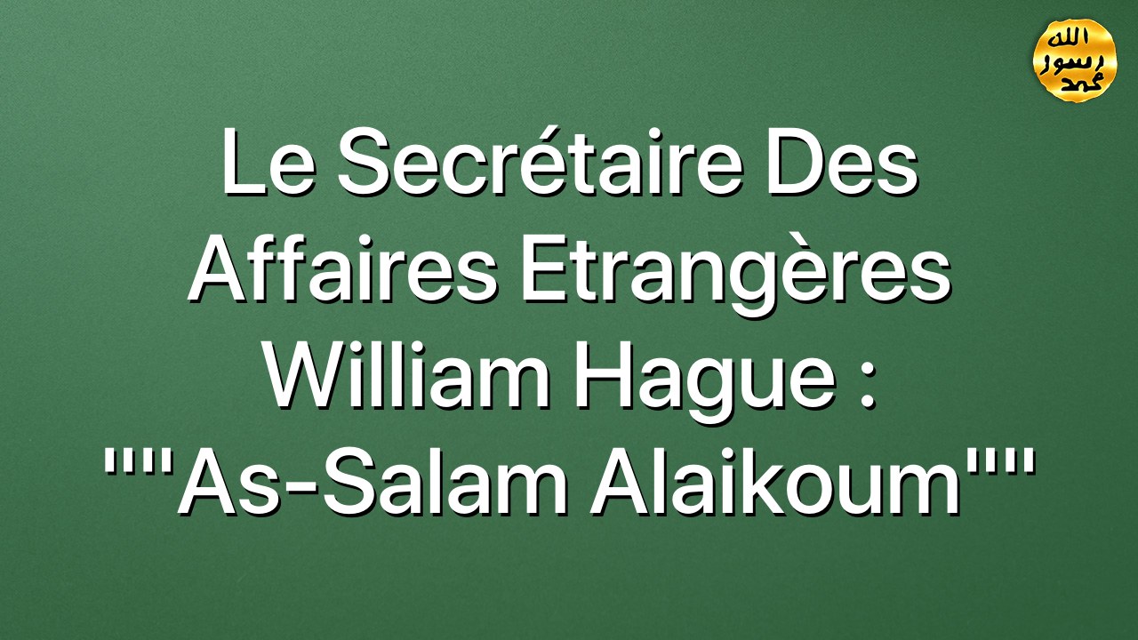 Le Secrétaire des Affaires Etrangères William Hague : ""As-Salam Alaikoum""