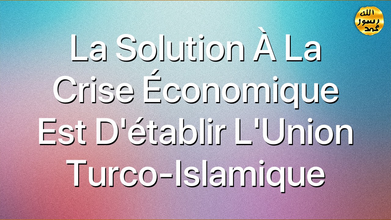 La solution à la crise économique est d'établir l'Union Turco-Islamique