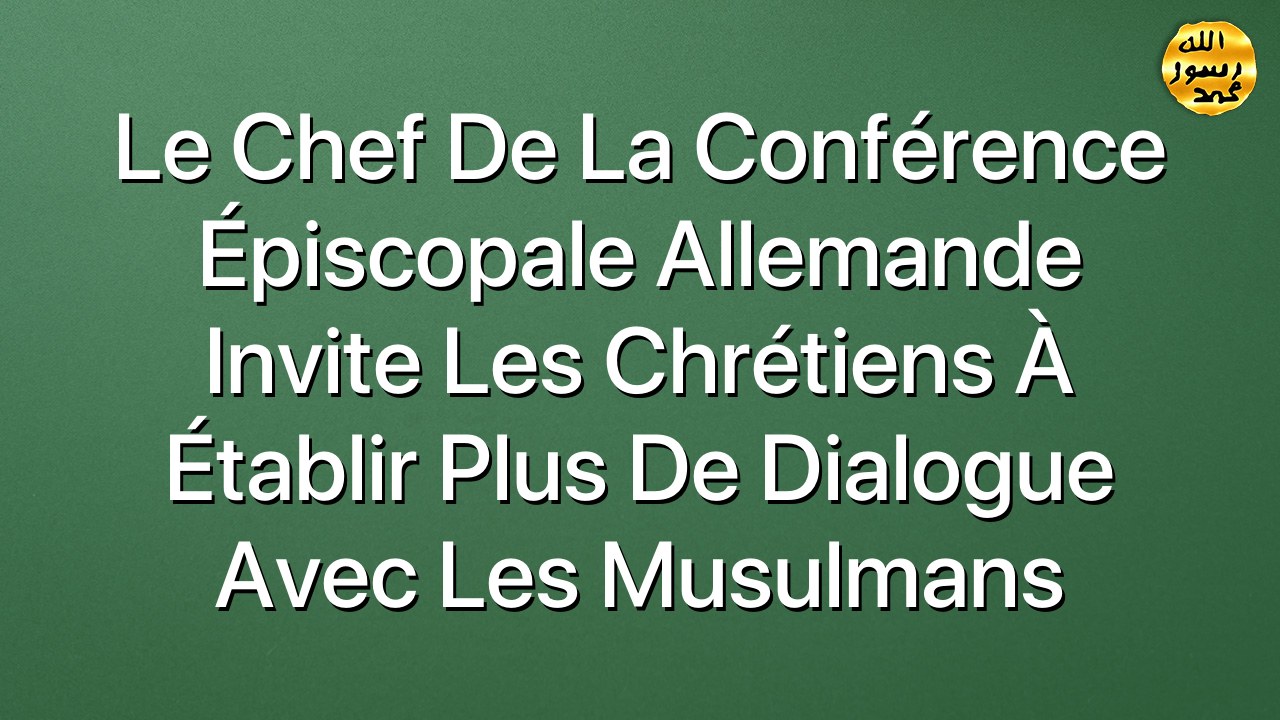 Le Chef de la conférence épiscopale allemande  invite les Chrétiens à établir plus de dialogue avec les Musulmans